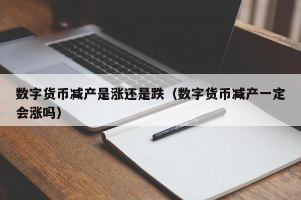 数字货币减产是涨还是跌(数字货币减产一定会涨吗)