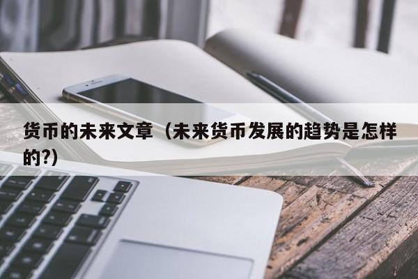货币的未来文章(未来货币发展的趋势是怎样的?)