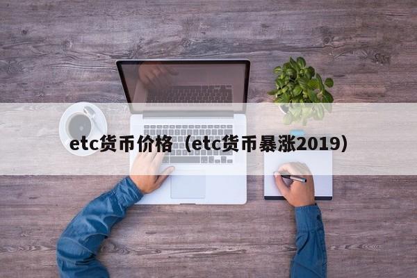 etc货币价格(etc货币暴涨2019)