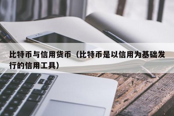 比特币与信用货币(比特币是以信用为基础发行的信用工具)