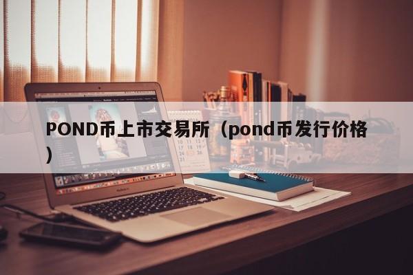 POND币上市交易所(pond币发行价格)