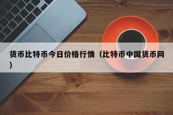 货币比特币今日价格行情(比特币中国货币网)