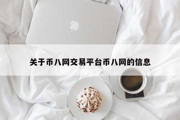 关于币八网交易平台币八网的信息