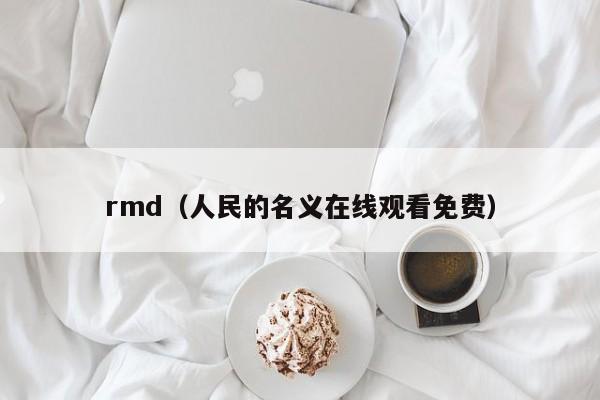 rmd(人民的名义在线观看免费)