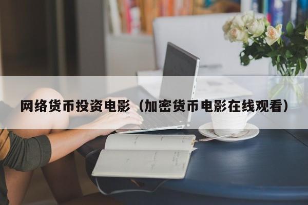 网络货币投资电影(加密货币电影在线观看)